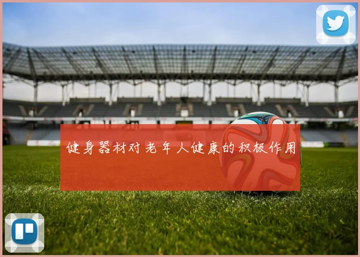 健身器材对老年人健康的积极作用