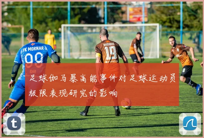 足球伽马暴高能事件对足球运动员极限表现研究的影响