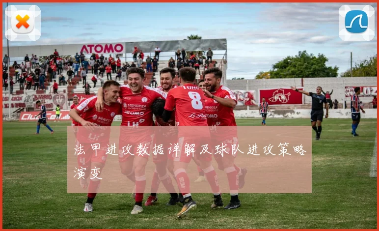 法甲进攻数据详解及球队进攻策略演变