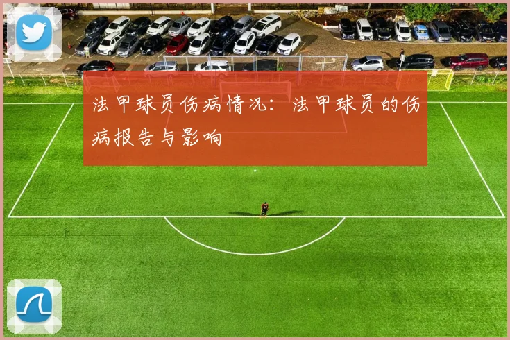 法甲球员伤病情况：法甲球员的伤病报告与影响